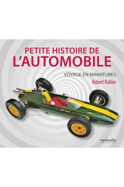 Petite histoire de l'automobile. Voyage en miniatures Petite histoire de l'automobile. Voyage en miniatures