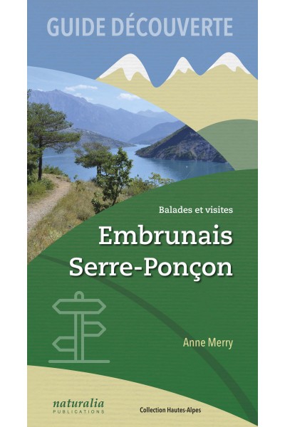 Guide découverte. Balades et visites. Embrunais, Serre-Ponçon Guide découverte. Balades et visites. Embrunais, Serre-Ponçon