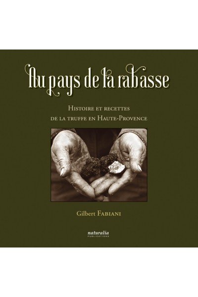 Au pays de la rabasse. Histoire et recettes de la truffe en Haute-Provence Au pays de la rabasse. Histoire et recettes de la truffe en Haute-Provence